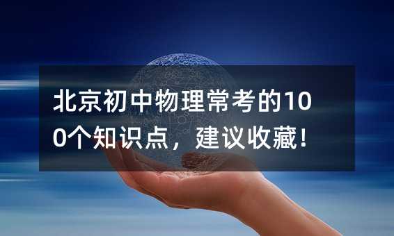 北京初中物理常考的100个知识点,建议收藏!
