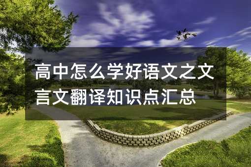 高中怎么学好语文之文言文翻译知识点汇总