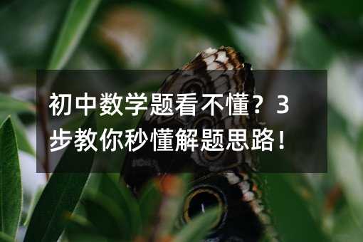 初中数学题看不懂?3步教你秒懂解题思路!