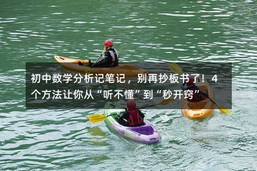 初中数学分析记笔记,别再抄板书了!4个方法让你从“听不懂”到“秒开窍”